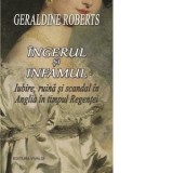 Ingerul si infamul. Iubire, ruina si scandal in Anglia in timpul Regentei