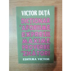 DICTIONAR DE AFORISME,EXPRESII,MAXIME,PROVERBE SI ZICATORI-VICTOR DUTA