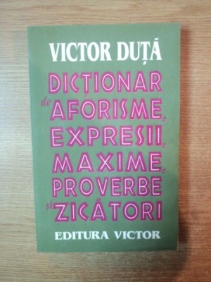 DICTIONAR DE AFORISME,EXPRESII,MAXIME,PROVERBE SI ZICATORI-VICTOR DUTA foto