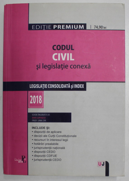 CODUL CIVIL SI LEGISLATIE CONEXA , LEGISLATIE CONSOLIDATA SI INDEX , editie ingrijita de DAN LUPASCU , 2018