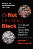 It's Not Like Being Black: How Gay Activists Hijacked the Civil Rights Movement and Threaten Civilization as We Know It