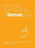What They Didn&#039;t Teach You in German Class: Slang Phrases for the Cafe, Club, Bar, Bedroom, Game and More