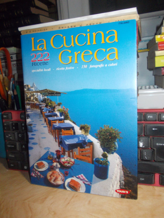 LA CUCINA GRECA / BUCATARIA GREACA : 222 RETETE , ATENA , 1989 ( IN ITALIANA ) @