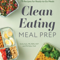 Clean Eating Meal Prep: 6 Weekly Plans and 75 Recipes for Ready-To-Go Meals