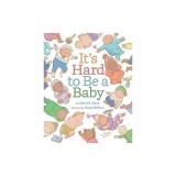 It's Hard to Be a Baby: A Picture Book