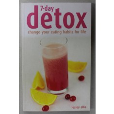 7- DAY DETOX , CHANGE YOUR EATING HABITS FOR LIFE by LESLEY ELLIS , 2005