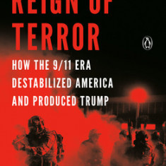 Reign of Terror: How the 9/11 Era Destabilized America and Produced Trump