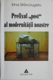 Prefixul post al modernitatii noastre. Studii de filosofia culturii &ndash; Irina Stanciugelu (cateva sublinieri)