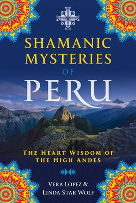 Shamanic Mysteries of Peru: The Heart Wisdom of the High Andes foto
