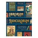 Librorum Ridiculorum A Compendium of Bizarre Books