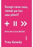 Cumpara ieftin Incepi ceva nou, ramai pe loc sau pleci? Arta de a lua decizii, Lifestyle