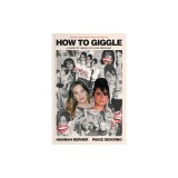 How to Giggle: A Guide to Taking Life Less Seriously