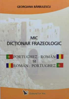 Mic dicționar frazeologic portughez-rom&amp;acirc;n și rom&amp;acirc;n-portughez &amp;ndash; Georgiana Barbulescu foto