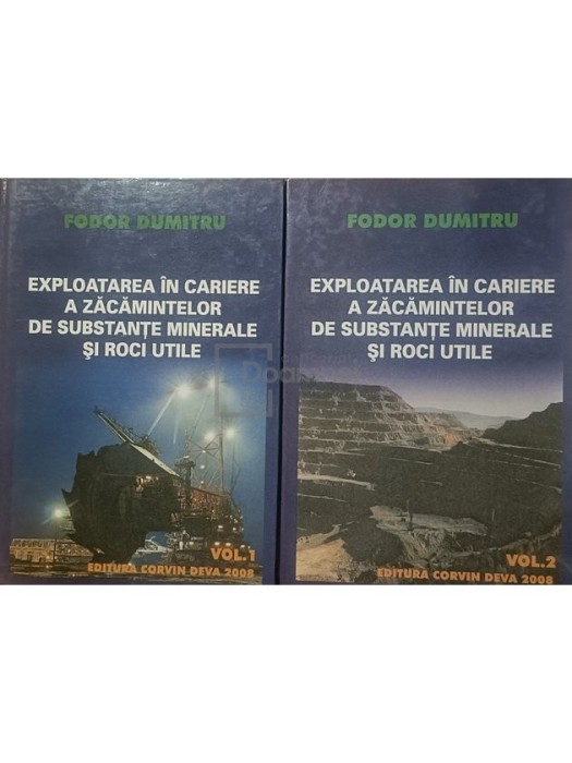 Fodor Dumitru - Exploatarea in cariere a zacamintelor de substante minerale si roci utile, 2 vol. (Editia: 2008)