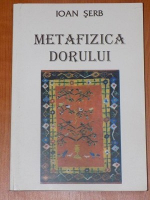 METAFIZICA DORULUI. POEZII. EDITIE DEFINITIVA de IOAN SERB 2000 foto