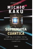 Suprematia cuantica. Cum va schimba totul revolutia computerelor cuantice - Michio Kaku, Constantin Dumitru-Palcus