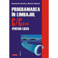 Programarea in limbajul C/C++ pentru liceu. Volumul 1. Editia a 2-a revazuta si adaugita - Emanuela Cerchez