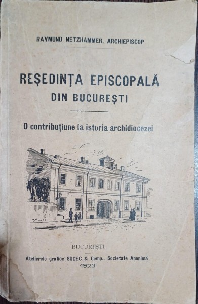 Resedinta episcopala din bucuresti: o contributie la istoria archidiocezei - Raymund Netzhammer