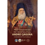 Mitropolitul Andrei Saguna. O biografie culturala - Mircea-Gheorghe Abrudan