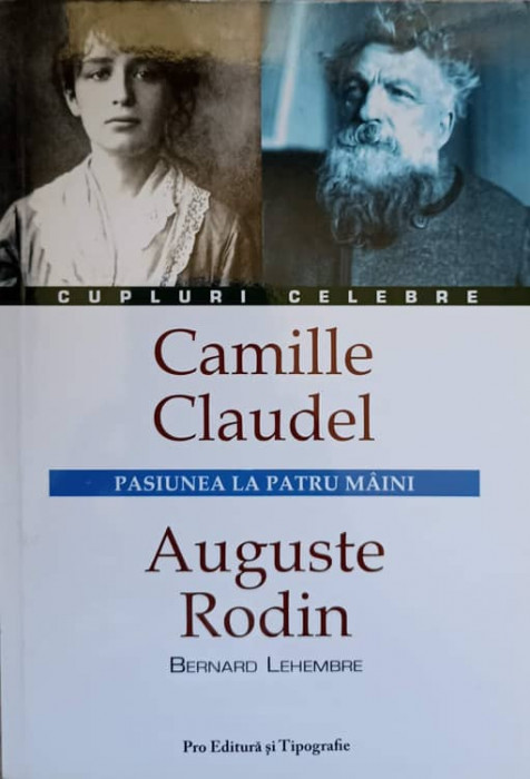 CAMILLE CLAUDEL, AUGUSTE RODIN, PASIUNEA LA PATRU PAINI-BERNARD LEHEMBRE