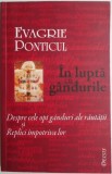 In lupta cu gandurile. Despre cele opt ganduri ale rautatii si Replici impotriva lor &ndash; Evagrie Ponticul