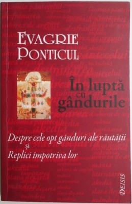 In lupta cu gandurile. Despre cele opt ganduri ale rautatii si Replici impotriva lor &amp;ndash; Evagrie Ponticul foto