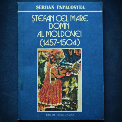 STEFAN CEL MARE, DOMN AL MOLDOVEI (1457-1504) - SERBAN PAPACOSTEA foto