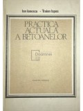 Ion Ionescu - Practica actuala a betoanelor (Editia: 1986)
