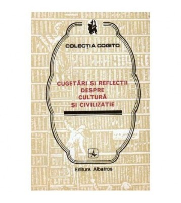 colectiv - Cugetari si reflectii despre cultura si civilizatie - foto