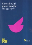 Philippa Perry - Cum sa nu-ti pierzi mintile