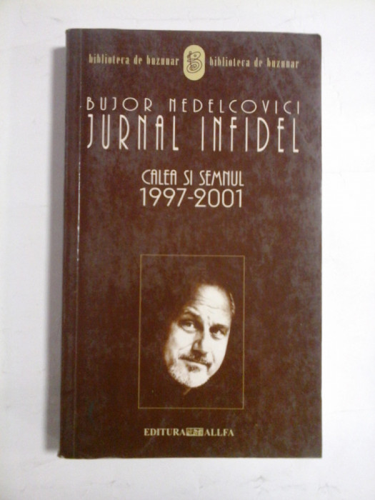 JURNAL INFIDEL * CALEA SI SEMNUL 1997-2000 - Bujor Nedelcovici
