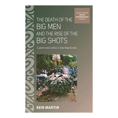 The Death of the Big Men and the Rise of the Big Shots: Custom and Conflict in East New Britain (ASAO Studies in Pacific Anthropology)
