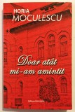 2011 CU AUTOGRAF SI DEDICATIA AUTORULUI, Doar atat mi-am amintit, Horia Moculescu, memorii, jurnal, muzica, arta, semnata.