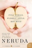 Full Woman, Fleshly Apple, Hot Moon: Selected Poems of Pablo Neruda