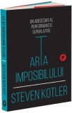 Arta imposibilului. Un abecedar al performantei superlative - Steven Kotler