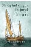 Cumpara ieftin Navigand Singur In Jurul Lumii, Joshua Slocum - Editura Art