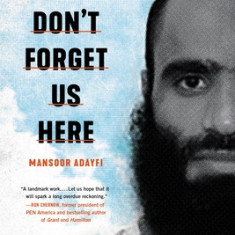 Don't Forget Us Here: Lost and Found at Guantanamo