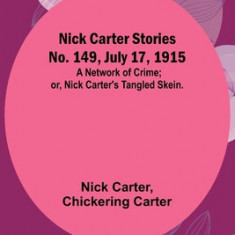 Nick Carter Stories No. 149, July 17, 1915: A Network of Crime; or, Nick Carter's Tangled Skein.