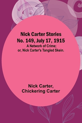 Nick Carter Stories No. 149, July 17, 1915: A Network of Crime; or, Nick Carter&#039;s Tangled Skein.