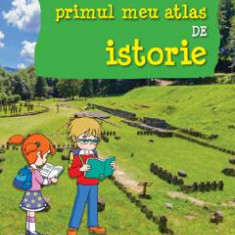 Primul meu atlas de istorie - Magda Stan