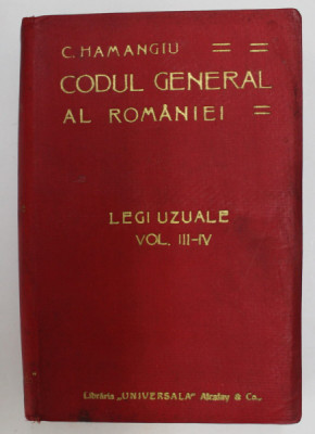 CODUL GENERAL AL ROMANIEI - LEGI UZUALE , VOLUMUL III -IV de C. HAMANGIU , EDITIE DE INCEPUT DE SECOL XX * LIPSA PAGINA DE TITLU foto