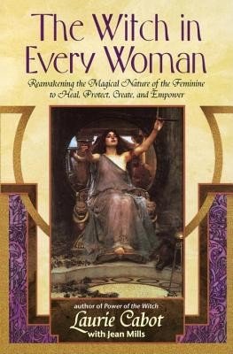 The Witch in Every Woman: Reawakening the Magical Nature of the Feminine to Heal, Protect, Create, and Empower foto