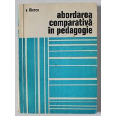 ABORDAREA COMPARATIVA IN PEDAGOGIE de V. ILIESCU , 1976