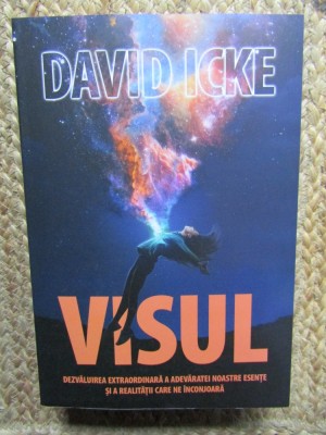 Visul. Dezvaluirea extraordinara a adevaratei noastre esente si a realitatii care ne inconjoara - David Icke foto