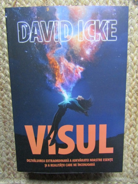 Visul. Dezvaluirea extraordinara a adevaratei noastre esente si a realitatii care ne inconjoara - David Icke