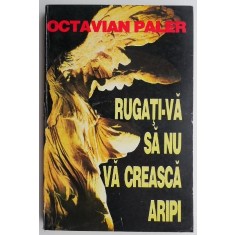 Rugati-va sa nu va creasca aripi &ndash; Octavian Paler