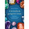 A krist&aacute;lyok gy&oacute;gy&iacute;t&oacute; ereje - K&eacute;zik&ouml;nyv a krist&aacute;lyok helyes alkalmaz&aacute;s&aacute;hoz - Karen Frazier