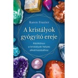 A krist&aacute;lyok gy&oacute;gy&iacute;t&oacute; ereje - K&eacute;zik&ouml;nyv a krist&aacute;lyok helyes alkalmaz&aacute;s&aacute;hoz - Karen Frazier