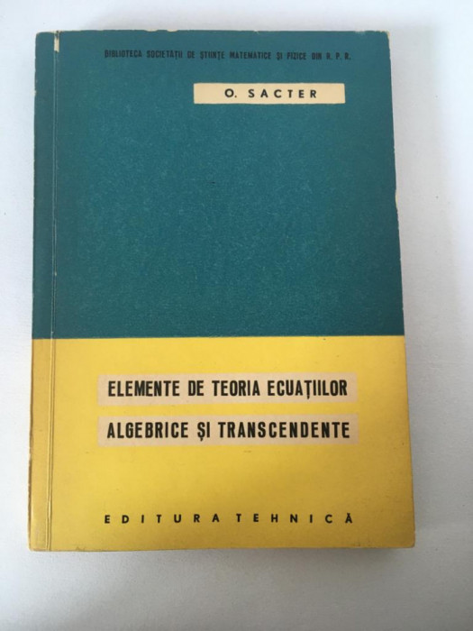 * ELEMENTE DE TEORIA ECUATIILOR ALGEBRICE SI TRANSCENDENTE - O. Sacter