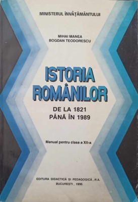 ISTORIA ROMANILOR DE LA 1821 PANA IN 1989. MANUAL PENTRU CLASA A XII-A-MIHAI MANEA, BOGDAN TEODORESCU-266670 foto